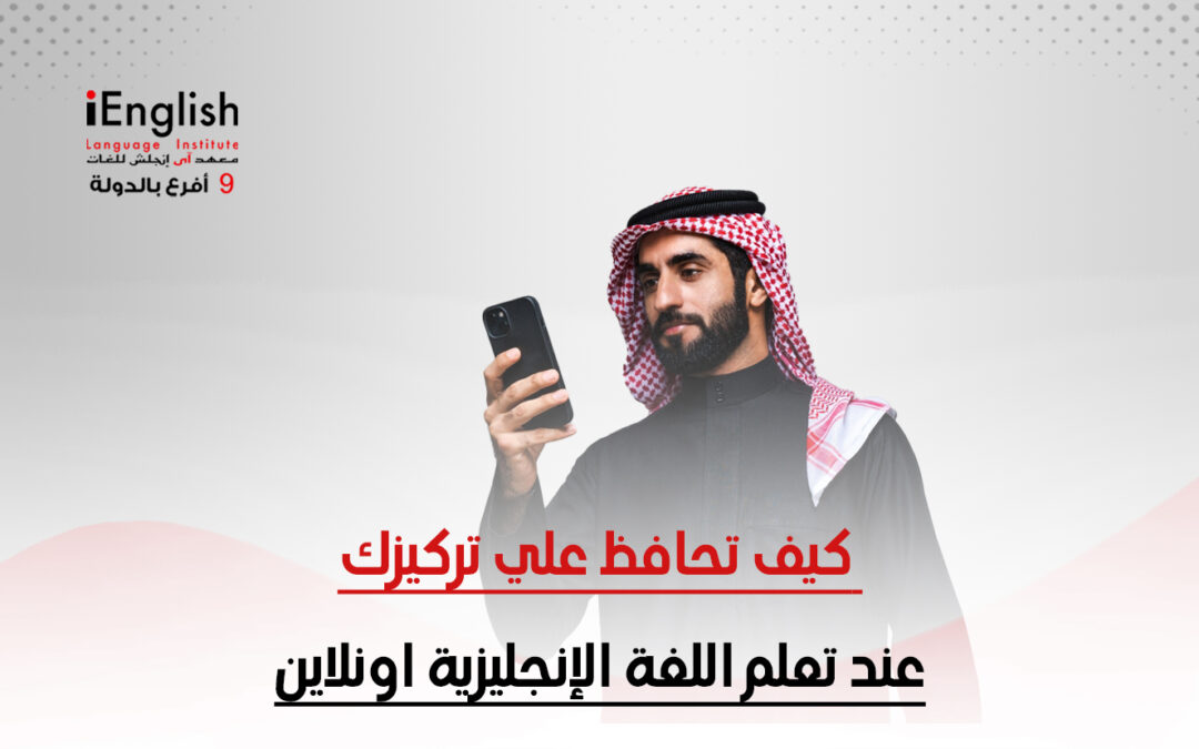 كيف تحافظ على تركيزك عند تعلم اللغة الإنجليزية أونلاين مع معهد آى إنجلش؟