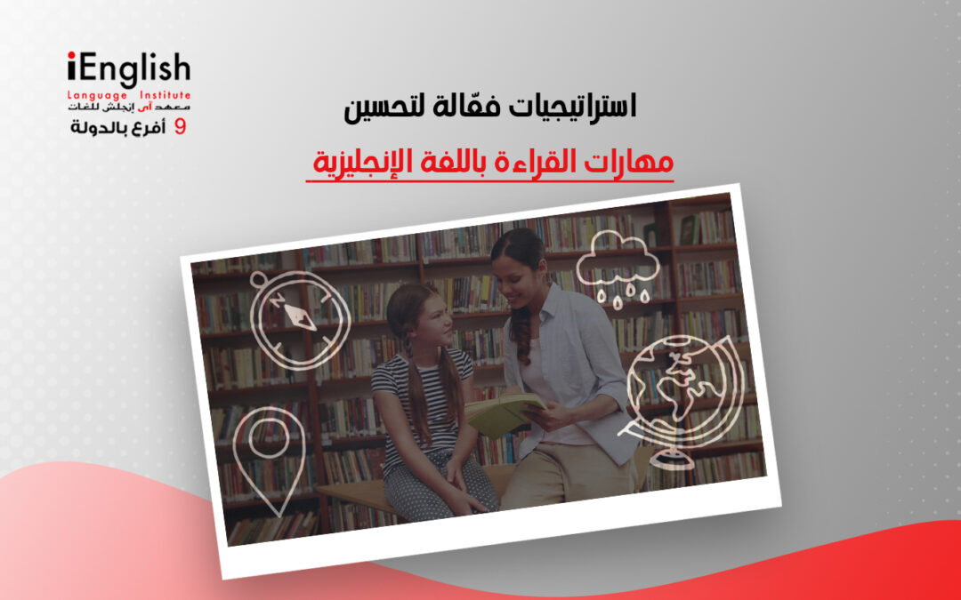 استراتيجيات فعّالة لتحسين مهارات القراءة باللغة الإنجليزية – دليلك للتطور السريع مع iEnglish