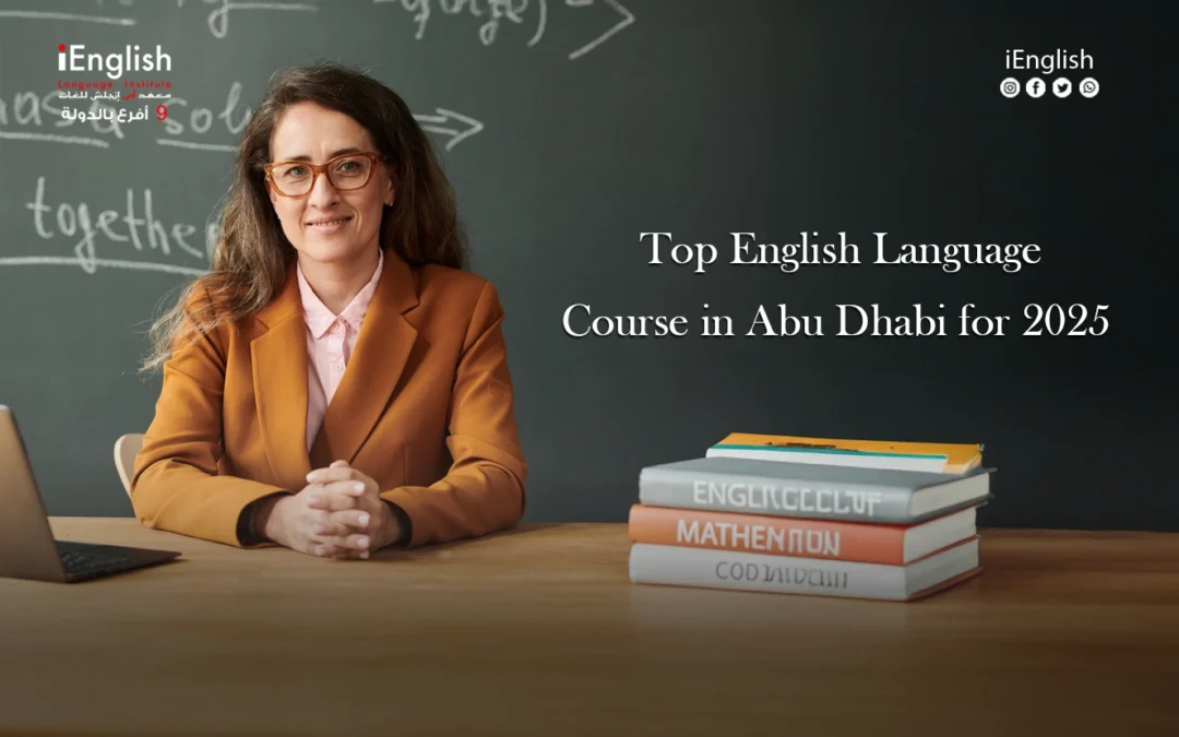 Top English Language Course in Abu Dhabi for 2025: Why iEnglish is the Ideal Choice