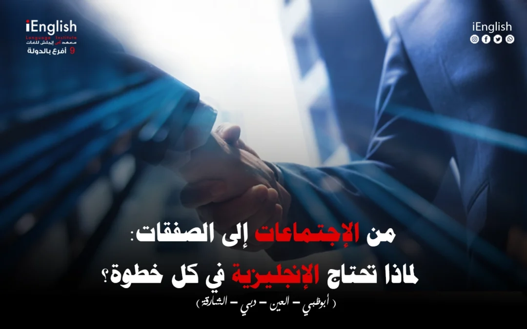 من الاجتماعات إلى الصفقات: لماذا تحتاج الإنجليزية في كل خطوة؟